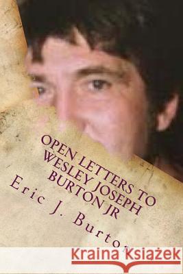 Open Letters To Wesley Joseph Burton JR Burton, Eric J. 9781986971973 Createspace Independent Publishing Platform