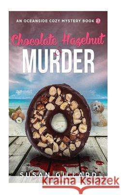 Chocolate Hazelnut & Murder: An Oceanside Cozy Mystery - Book 27 Susan Gillard 9781986973380