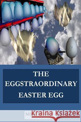 The Eggstraordinary Easter Egg Dr Mike Pearce 9781986974196 Createspace Independent Publishing Platform