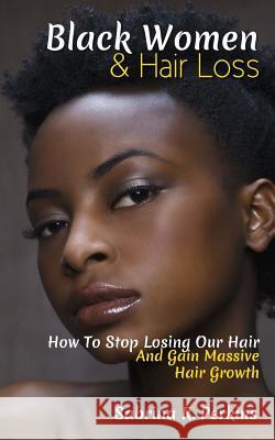 Black Women & Hair Loss: How To Stop Losing Our Hair & Gain Massive Hair Growth Perkins, Sabrina 9781986975797 Createspace Independent Publishing Platform