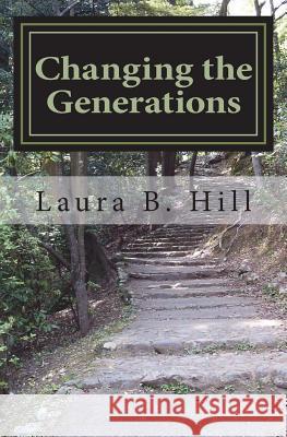 Changing the Generations: My Journey to Holistic Living Laura B. Hill 9781986976725 Createspace Independent Publishing Platform