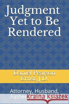 Judgment Yet to Be Rendered: Attorney, Husband, Father, and Author Constance R. Cherba Daniel Pearson Erns 9781986977326