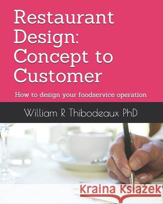 Restaurant Design: Concept to Customer: How to design your foodservice operation Thibodeaux, William R. 9781986977821