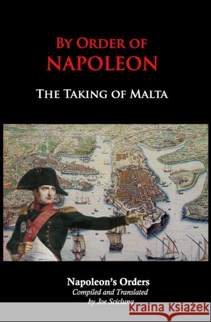 By Order of Napoleon: The Taking of Malta Napoleon Bonaparte, Joe Scicluna 9781986977906 Createspace Independent Publishing Platform
