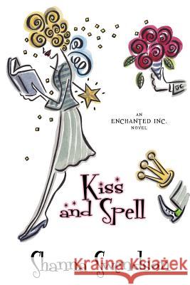 Kiss and Spell Shanna Swendson 9781986978866 Createspace Independent Publishing Platform