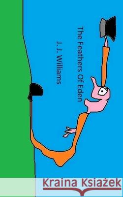 The Feathers Of Eden Williams, J. J. 9781986979566 Createspace Independent Publishing Platform