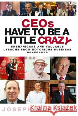 Ceos Have to Be a Little Crazy: Shenanigans and Valuable Lessons from Notorious Business Renegades Joseph Mancuso 9781986980777 Createspace Independent Publishing Platform