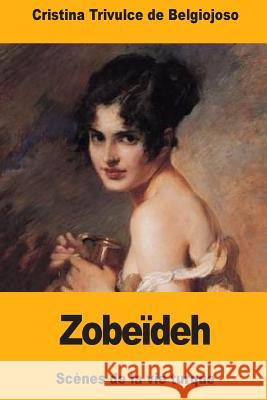 Zobeïdeh: Scènes de la vie turque Trivulce de Belgiojoso, Cristina 9781986981521 Createspace Independent Publishing Platform