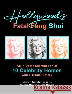 Hollywood's Fatal Feng Shui: An In-Depth Examination of 10 Celebrity Homes with a Tragic History Denise Liotta Dennis Jennifer Bonetto 9781986981965 Createspace Independent Publishing Platform