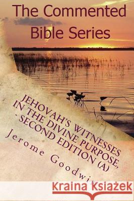Jehovah's Witnesses In The Divine Purpose, Second Edition: Volume 1 of 2 Goodwin, Jerome Cameron 9781986983808 Createspace Independent Publishing Platform