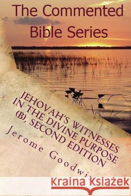 Jehovah's Witnesses in the Divine Purpose (B), Second Edition: Volume 2 MR Jerome Cameron Goodwin 9781986984362 Createspace Independent Publishing Platform