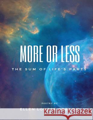 More or Less: The Sum of Life's Parts Ellen Louese Osborn Jessica M. Miller Andrea R. Hill 9781986987769 Createspace Independent Publishing Platform