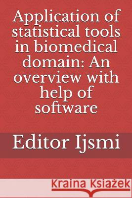 Application of statistical tools in biomedical domain: An overview with help of software Ijsmi, Editor 9781986988551 Createspace Independent Publishing Platform