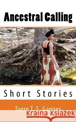 Ancestral Calling: Short Stories Tuere T. S. Ganges 9781986989015