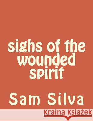 sighs of the wounded spirit Silva, Sam 9781986991292 Createspace Independent Publishing Platform