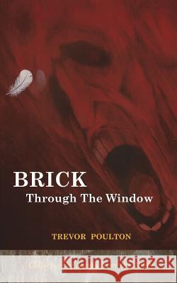 Brick Through The Window (Poems from the 1990s) Poulton, Trevor 9781986991797 Createspace Independent Publishing Platform