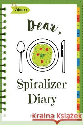 Dear, Spiralizer Diary: Make An Awesome Month With 30 Best Spiralizer Recipes! (Vegetable Spiralizer Cookbook, Vegetable Spiralizer Recipe Boo Family, Pupado 9781986995467