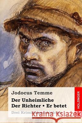 Der Unheimliche / Der Richter / Er betet: Drei Kriminalgeschichten Temme, Jodocus 9781986996594 Createspace Independent Publishing Platform