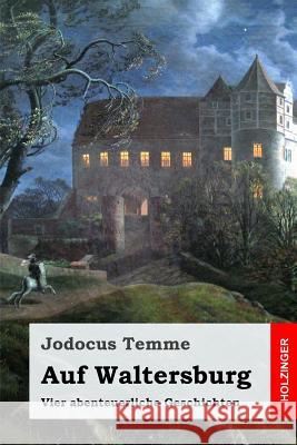 Auf Waltersburg: Vier abenteuerliche Geschichten Temme, Jodocus 9781986998079 Createspace Independent Publishing Platform