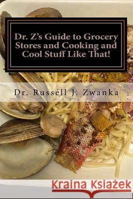 Dr. Z's Guide to Grocery Stores and Cooking and Cool Stuff Like That!: Triple Eight Edition Dr Russell J. Zwanka 9781986999991 Createspace Independent Publishing Platform