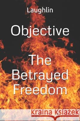 Objective: The Betrayed Freedom Lauren Laughlin 9781987082968