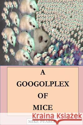 A Googolplex of Mice Dr Mike Pearce 9781987400304 Createspace Independent Publishing Platform