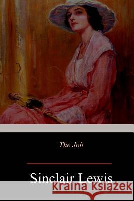 The Job: An American Novel Sinclair Lewis 9781987400397 Createspace Independent Publishing Platform