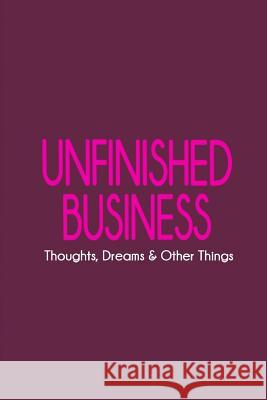 Unfinished Business: Thoughts, Dreams & Other Things Carolyn Ridde 9781987402995 Createspace Independent Publishing Platform