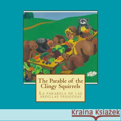 The Parable of the Clingy Squirrels: La parabola de las ardillas pegajosas Claudia Quintero Myriam Gallego Zapata Benjamin Gregory Guthri 9781987404401