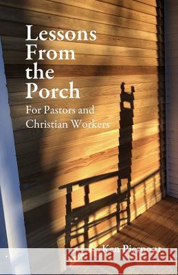 Lessons From the Porch: For Pastors and Christian WorkersFor Pastors and Christian Workers Pierpont, Ken 9781987404456 Createspace Independent Publishing Platform