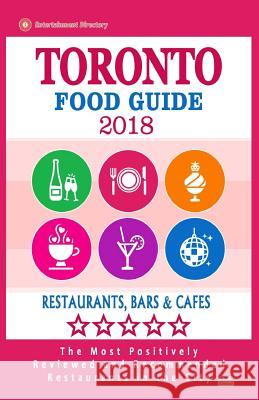 Toronto Food Guide 2018: Guide to Eating in Toronto City, Most Recommended Restaurants, Bars and Cafes for Tourists - Food Guide 2018 Louis M. Gerard 9781987404616 Createspace Independent Publishing Platform