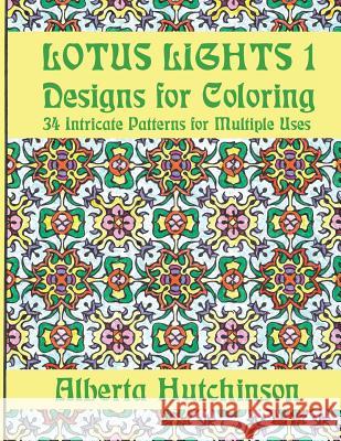 Lotus Lights 1 - Designs for Coloring: 34 Intricate Patterns for Multiple Uses Alberta Hutchinson 9781987408645 Createspace Independent Publishing Platform