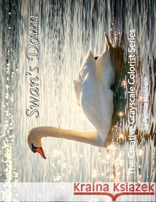 Swan's Down: The Creative Grayscale Colorist Patricia Markham 9781987410143 Createspace Independent Publishing Platform