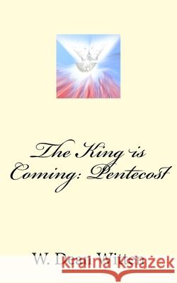 The King is Coming: Pentecost W. Dean Witten 9781987411089