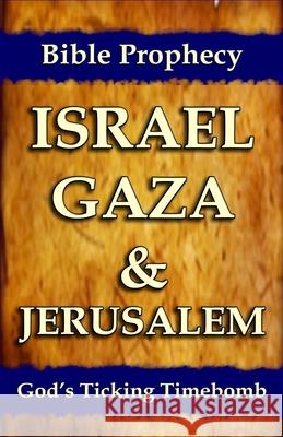 Bible Prophecy: Israel, Gaza, & Jerusalem: God's Ticking Time Bomb Mr Craig M. Crawford 9781987411935