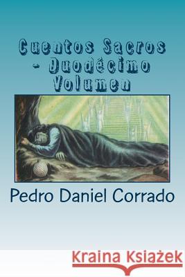 Cuentos Sacros - Duodecimo Volumen: 365 Cuentos Infantiles y Juveniles MR Pedro Daniel Corrado 9781987415490 Createspace Independent Publishing Platform