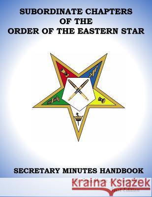 Subordinate Chapters of the Order of the Eastern Star Secretary Minutes HandBook: Secretary Minutes HandBook Campbell, Tinamarie N. 9781987416749