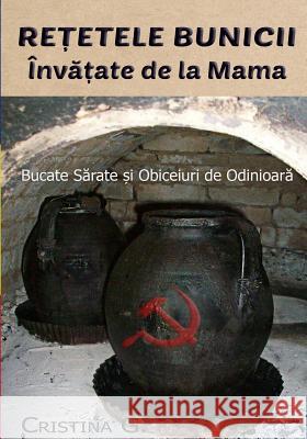 Retetele Bunicii Invatate de la Mama: Mancaruri Sarate Si Obiceiuri de Odinioara Cristina G 9781987418552