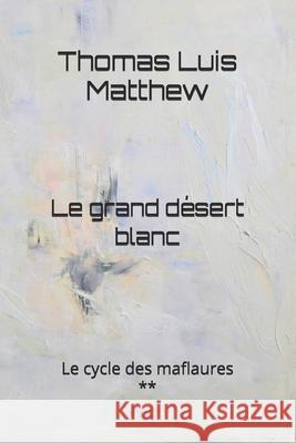 Le grand désert blanc Matthew, Thomas Luis 9781987423501