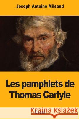 Les pamphlets de Thomas Carlyle Milsand, Joseph Antoine 9781987430233 Createspace Independent Publishing Platform
