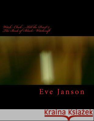 Witch Clock - Kill the Priest 2: The Book of Black Witchcraft Eve Janson Eve Janson Eve Janson 9781987430967 Createspace Independent Publishing Platform