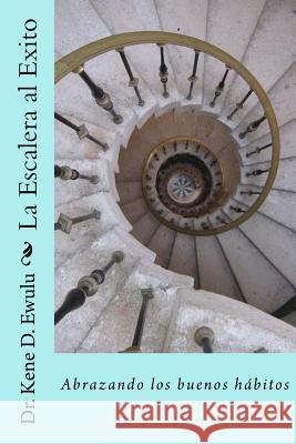 La Escalera al Exito: Abrazando los buenos hábitos Ewulu, Kene D. 9781987433067 Createspace Independent Publishing Platform