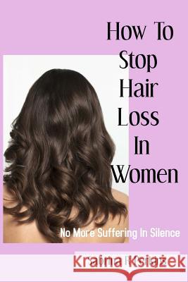 How To Stop Hair Loss In Women: No more suffering in Silence Perkins, Sabrina 9781987434361 Createspace Independent Publishing Platform