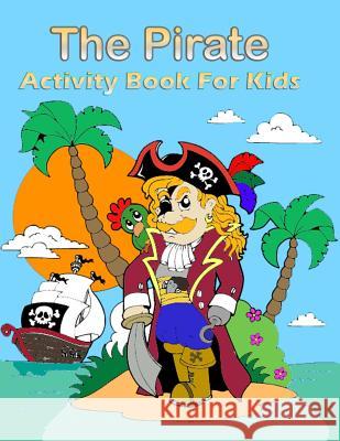 The Pirate Activity Book for Kids: : Many Funny Activites for Kids Ages 3-8 in The Pirate Theme, Dot to Dot, Color by Number, Coloring Pages, Maze, Ho Publishing, Plant 9781987434378 Createspace Independent Publishing Platform
