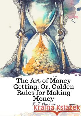 The Art of Money Getting; Or, Golden Rules for Making Money P. T. Barnum 9781987434620 Createspace Independent Publishing Platform