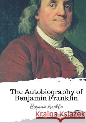 The Autobiography of Benjamin Franklin Benjamin Franklin 9781987434699