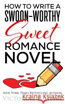 How to Write a Swoon-Worthy Sweet Romance Novel Victorine E. Lieske 9781987434781