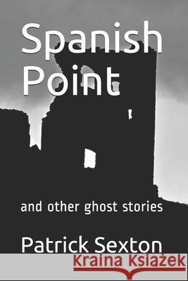 Spanish Point: and other ghost stories Patrick Sexton 9781987434927