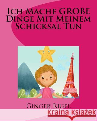 Ich Mache GROBE Dinge Mit Meinem Schicksal Tun Rigel, Ginger 9781987438451 Createspace Independent Publishing Platform