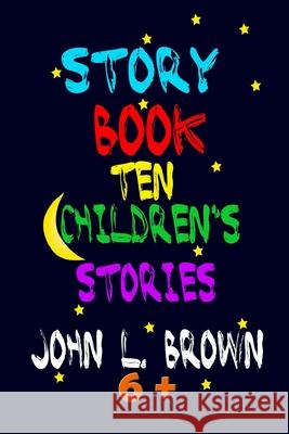 Story Book: Ten Children's Stories John L. Brown 9781987439823 Createspace Independent Publishing Platform